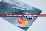 2025年重大福利！速来接收：14家银行信用卡的提额技巧！