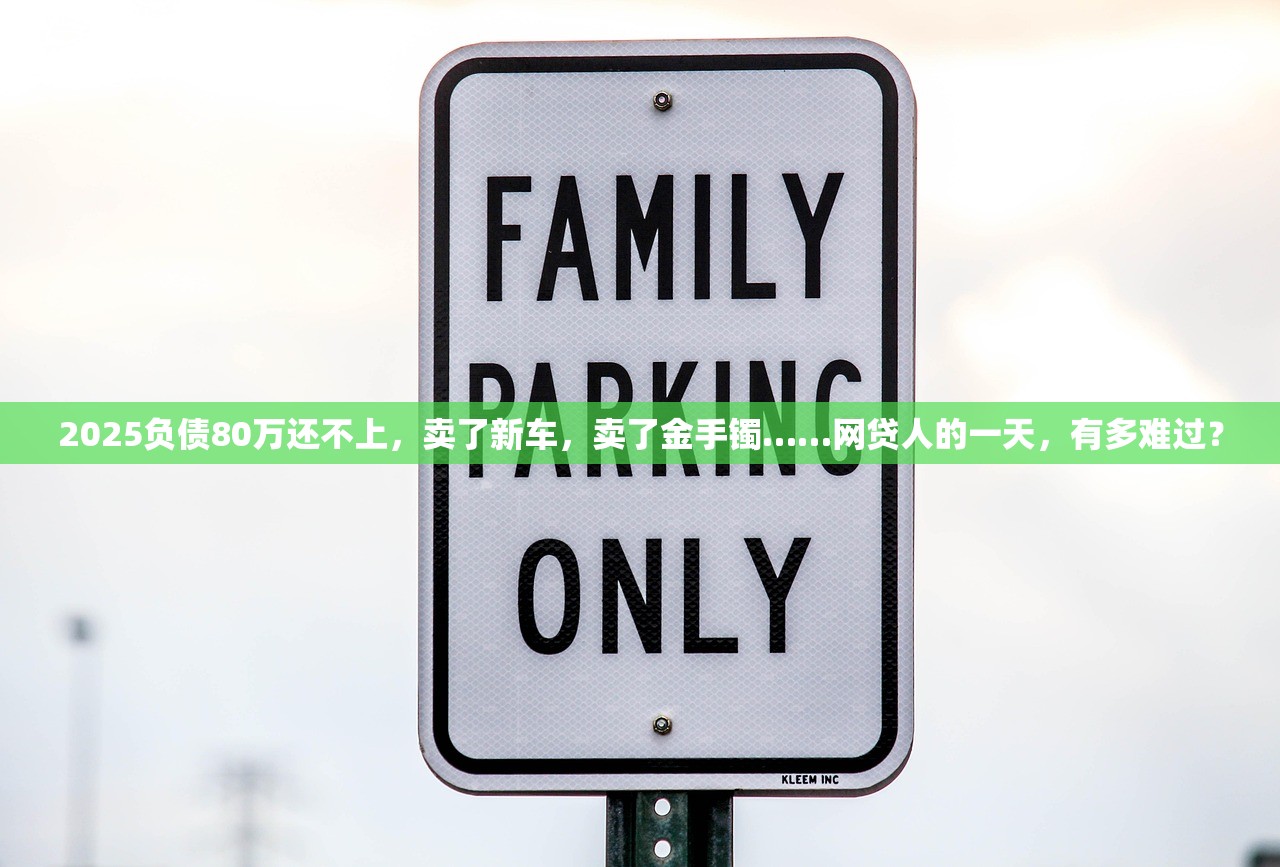 2025负债80万还不上，卖了新车，卖了金手镯……网贷人的一天，有多难过？