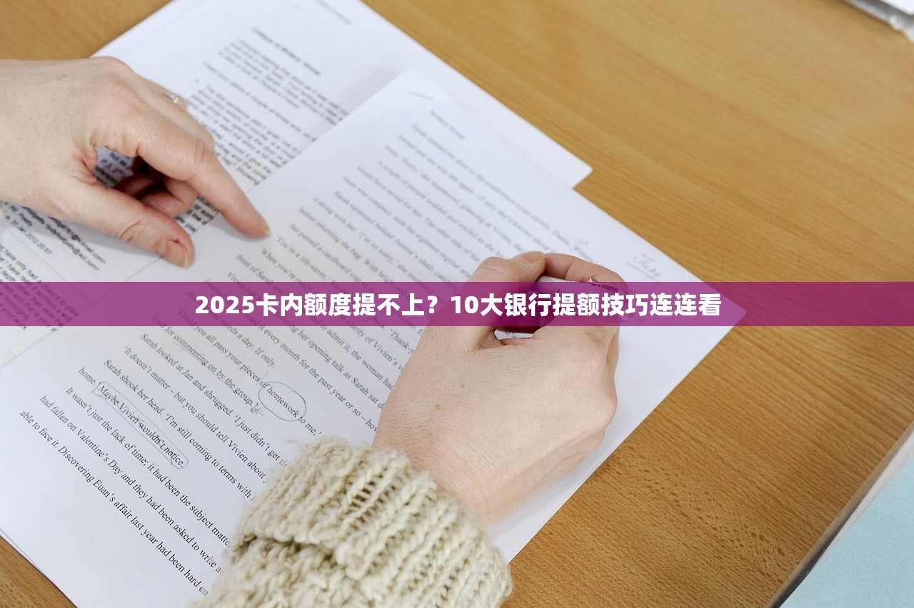 2025卡内额度提不上?10大银行提额技巧连连看 2025卡内额度提不上?10大银行提额技巧连连看