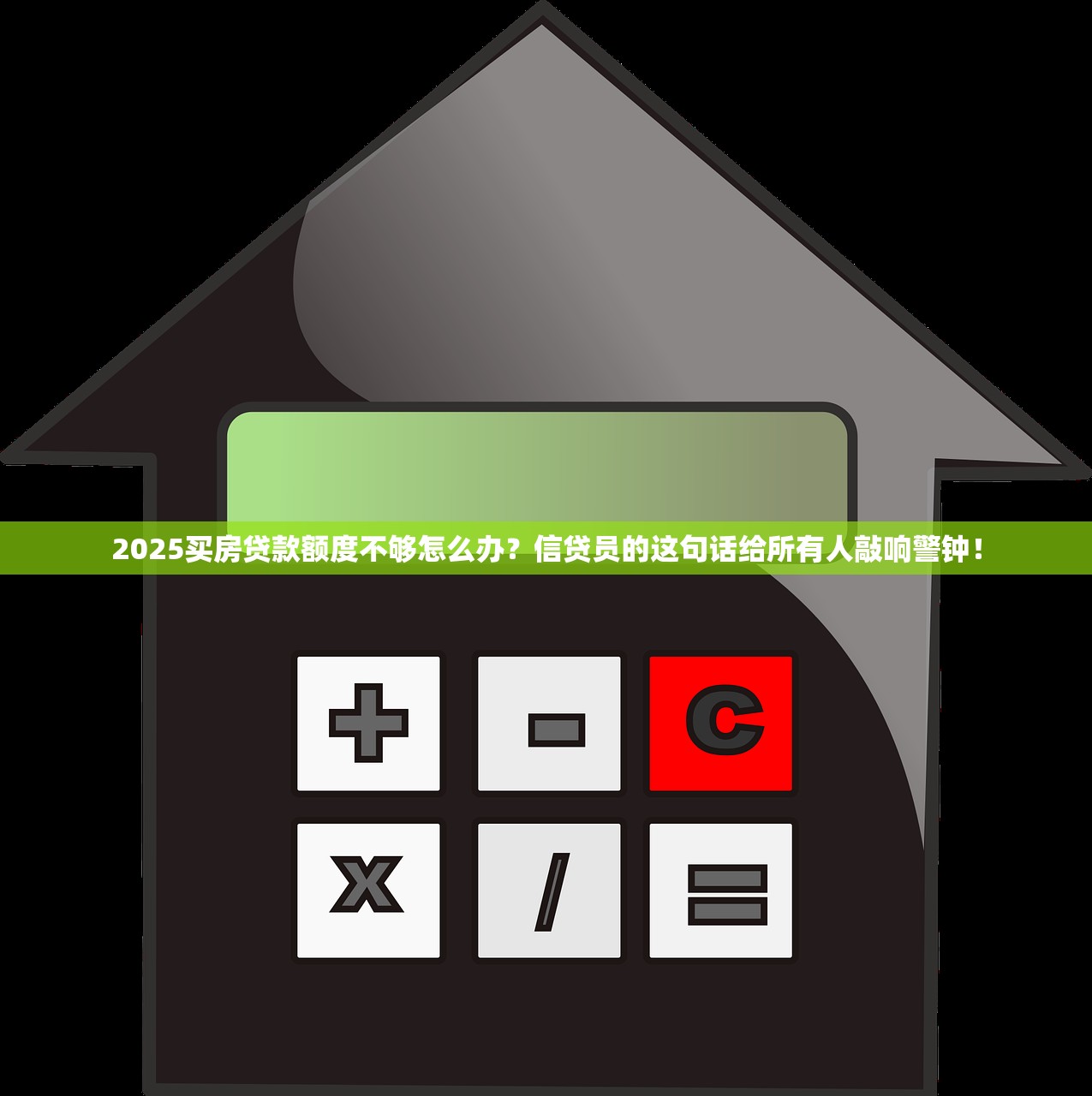 2025买房贷款额度不够怎么办？信贷员的这句话给所有人敲响警钟！