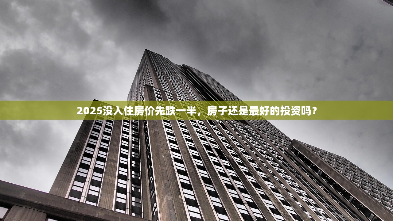 2025没入住房价先跌一半，房子还是最好的投资吗？
