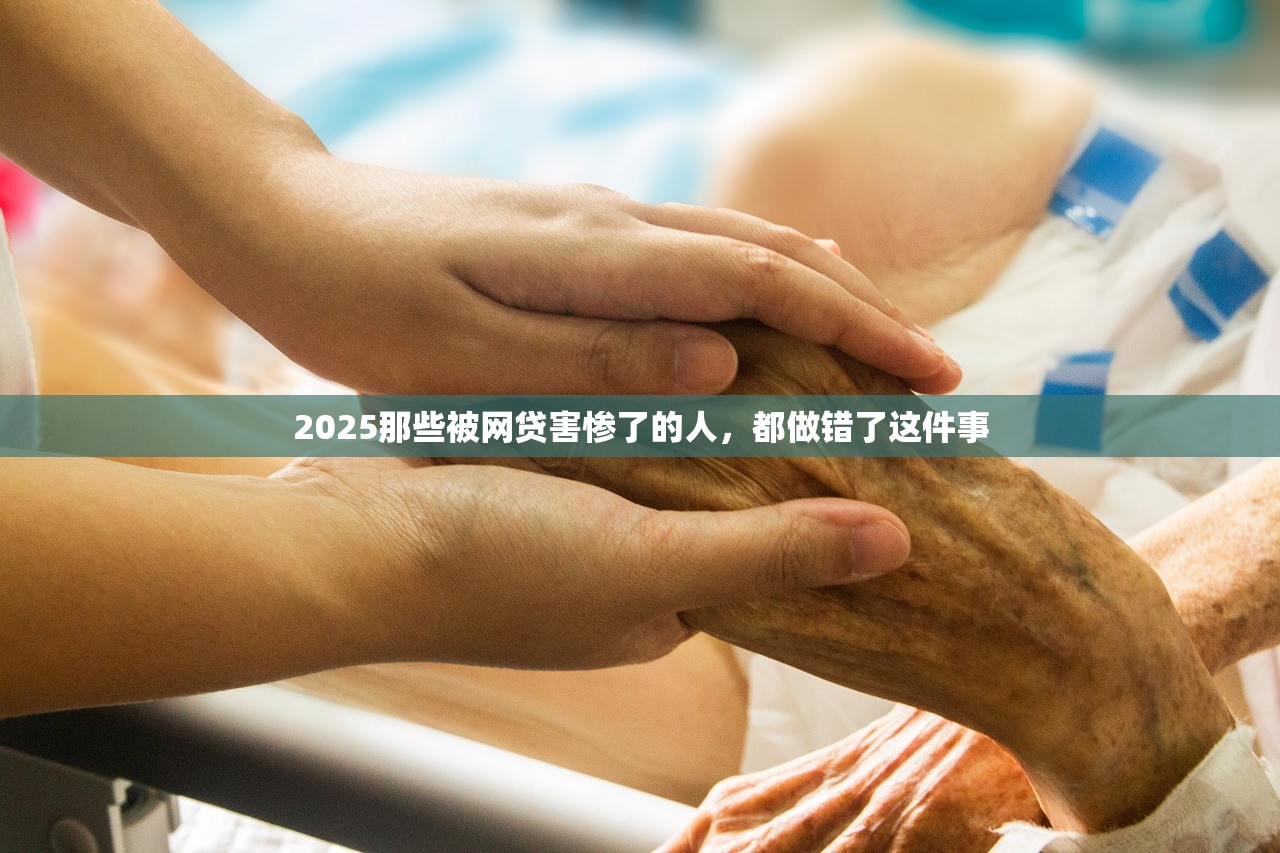 2025那些被网贷害惨了的人，都做错了这件事