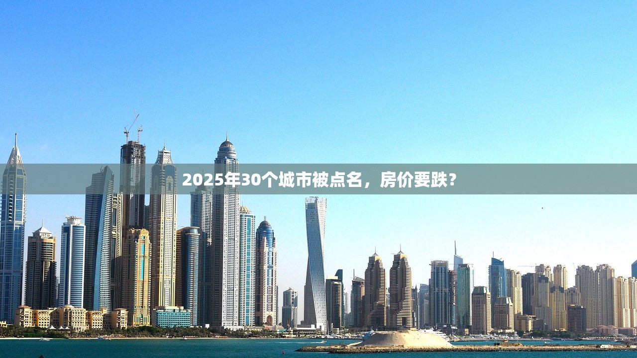 2025年30个城市被点名,房价要跌? 2025年30个城市被点名,房价要跌?