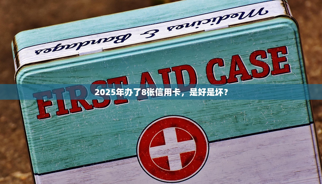2025年办了8张信用卡,是好是坏? 2025年办了8张信用卡,是好是坏?
