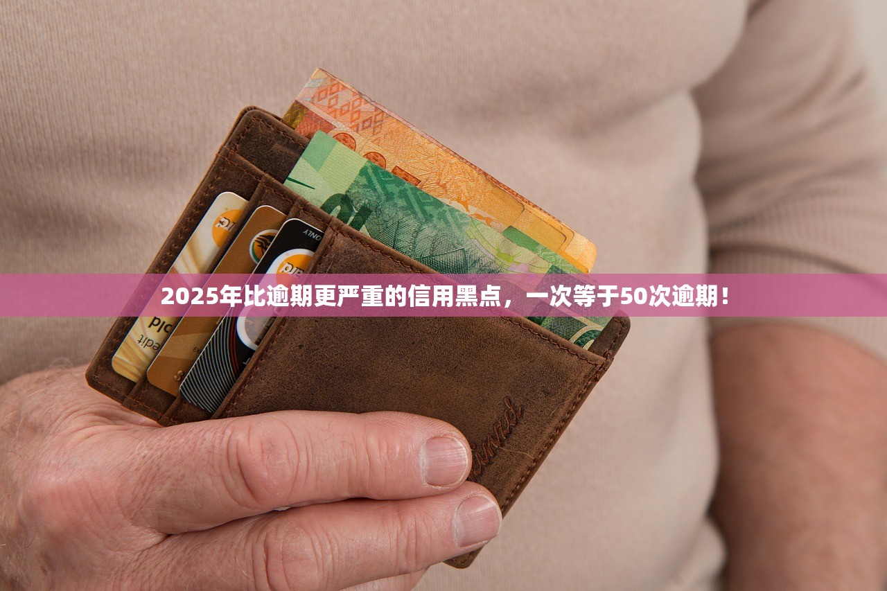 2025年比逾期更严重的信用黑点,一次等于50次逾期! 2025年比逾期更严重的信用黑点,一次等于50次逾期!
