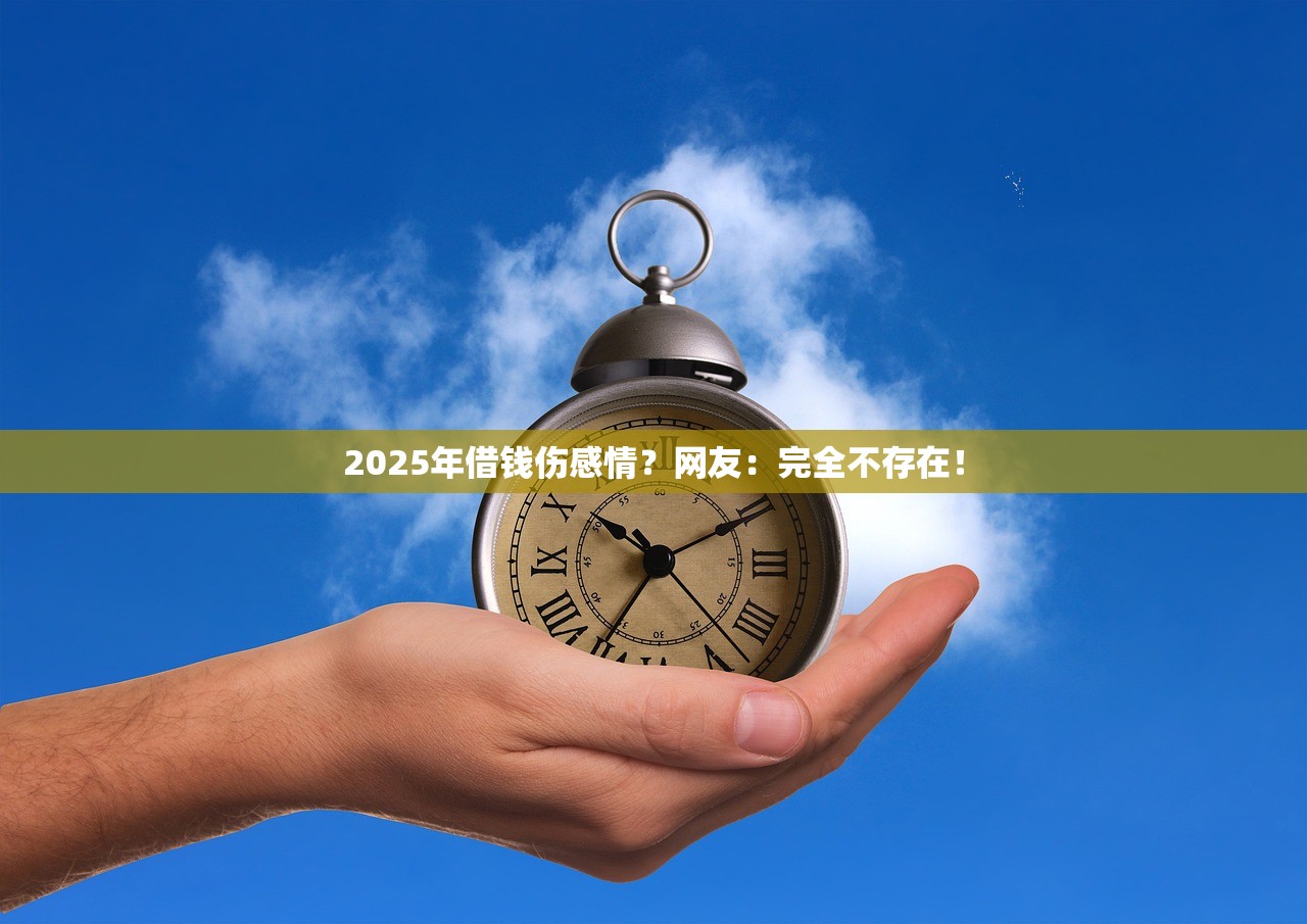 2025年借钱伤感情？网友：完全不存在！