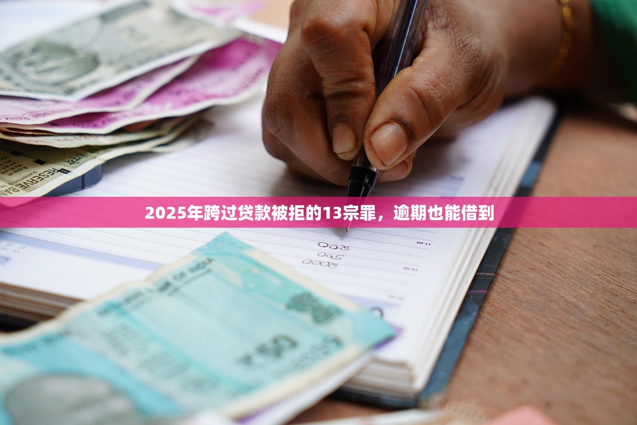 2025年跨过贷款被拒的13宗罪,逾期也能借到 2025年跨过贷款被拒的13宗罪,逾期也能借到