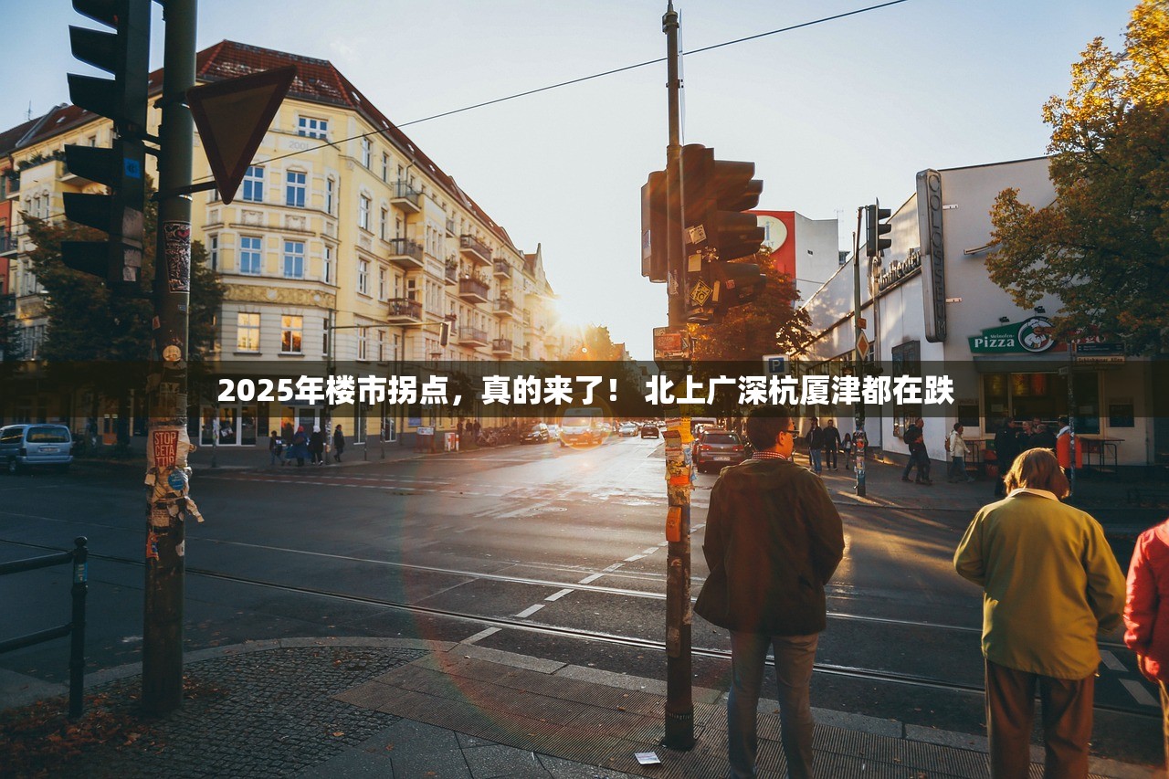 2025年楼市拐点,真的来了! 北上广深杭厦津都在跌 2025年楼市拐点,真的来了! 北上广深杭厦津都在跌