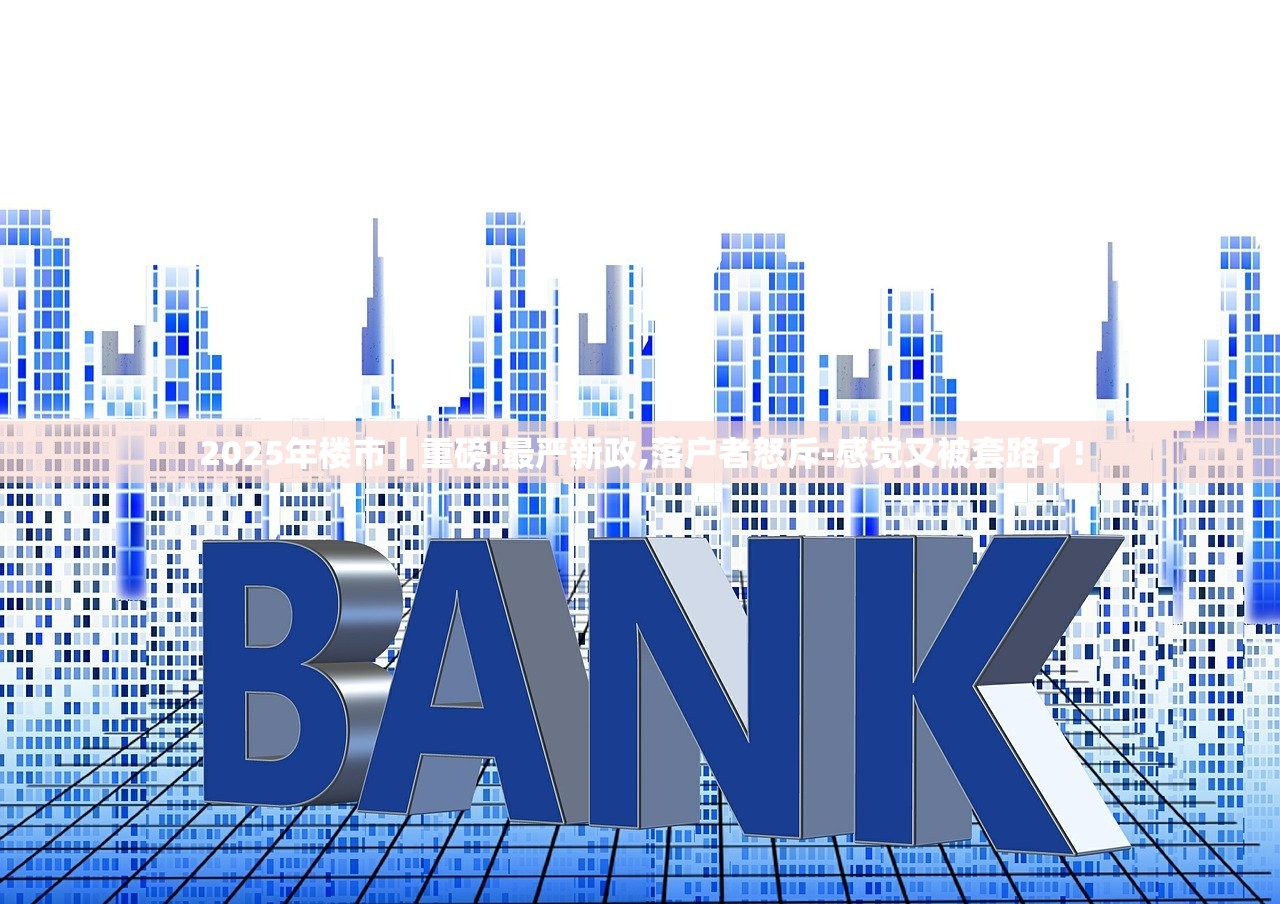 2025年楼市丨重磅!最严新政,落户者怒斥-感觉又被套路了! 2025年楼市丨重磅!最严新政,落户者怒斥-感觉又被套路了!