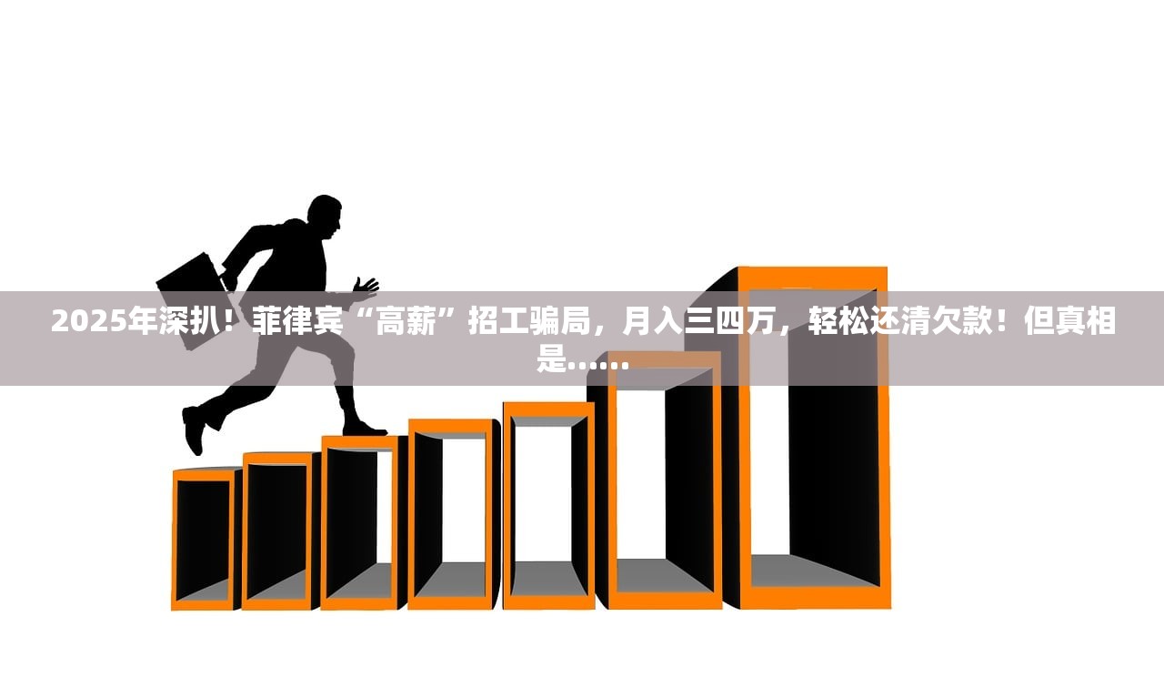 2025年深扒!菲律宾“高薪”招工骗局,月入三四万,轻松还清欠款!但真相是…… 2025年深扒!菲律宾“高薪”招工骗局,月入三四万,轻松还清欠款!但真相是……