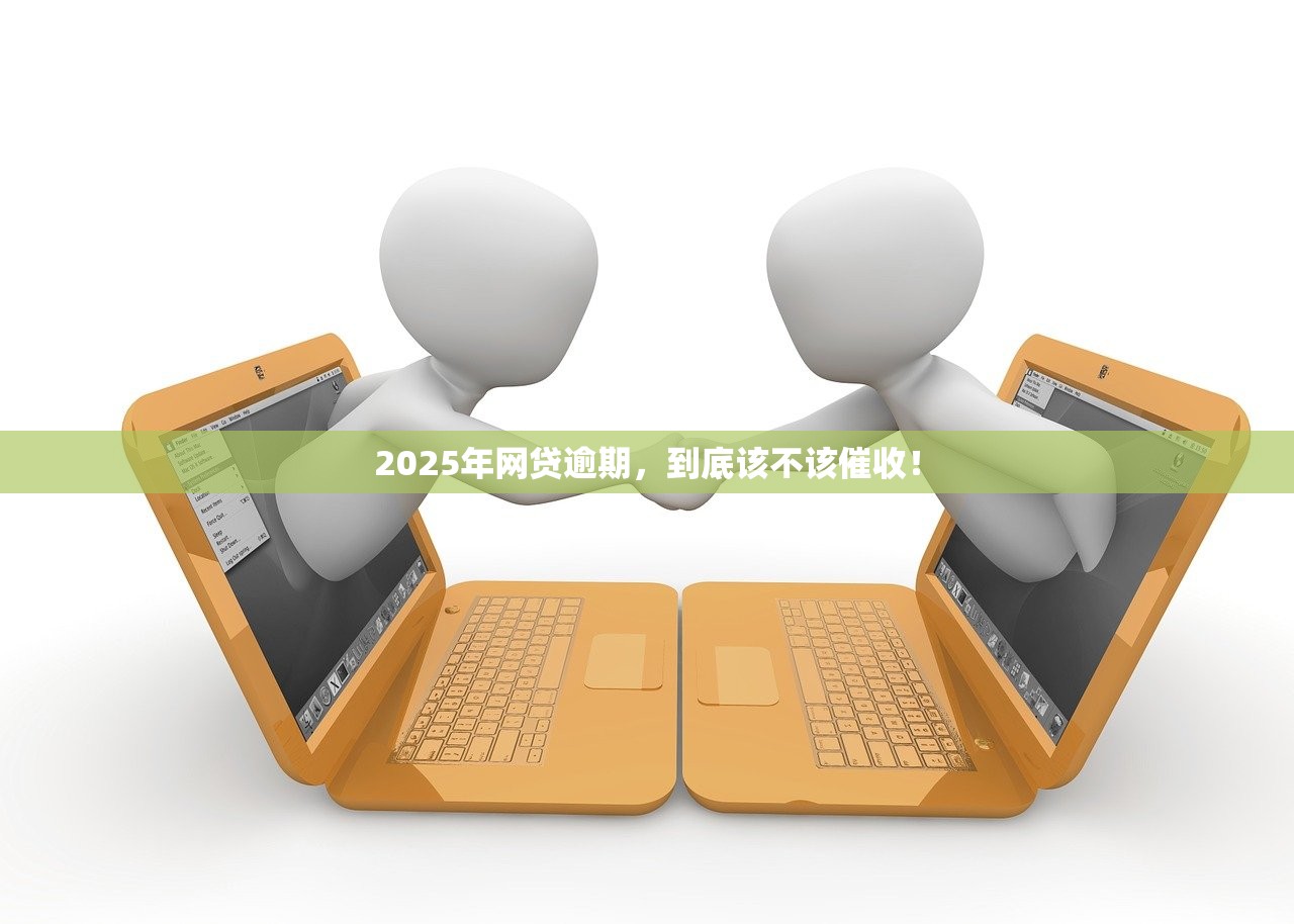 2025年网贷逾期,到底该不该催收! 2025年网贷逾期,到底该不该催收!