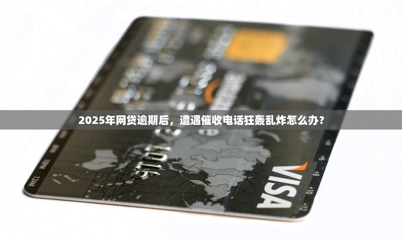 2025年网贷逾期后,遭遇催收电话狂轰乱炸怎么办? 2025年网贷逾期后,遭遇催收电话狂轰乱炸怎么办?