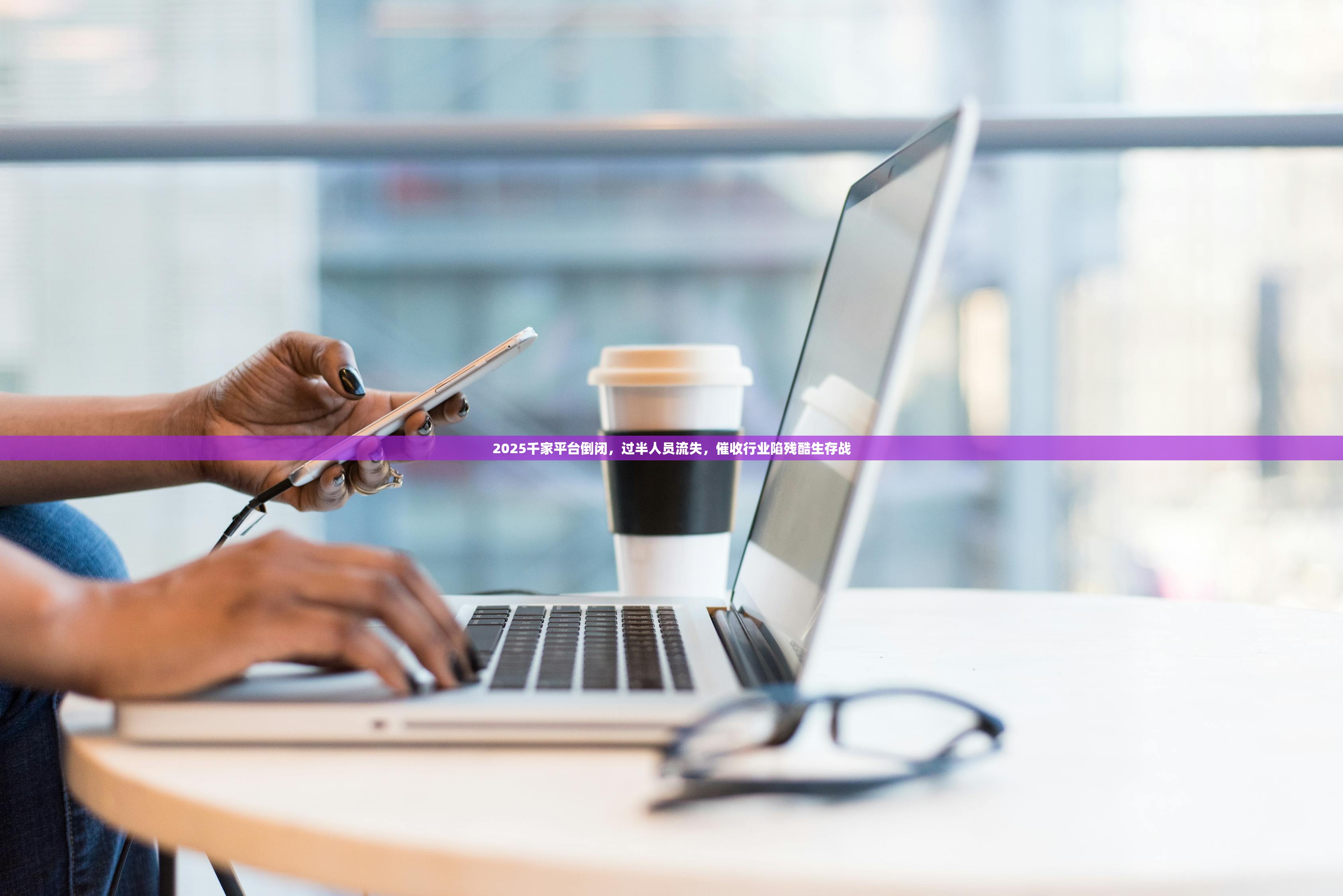 2025千家平台倒闭,过半人员流失,催收行业陷残酷生存战 2025千家平台倒闭,过半人员流失,催收行业陷残酷生存战