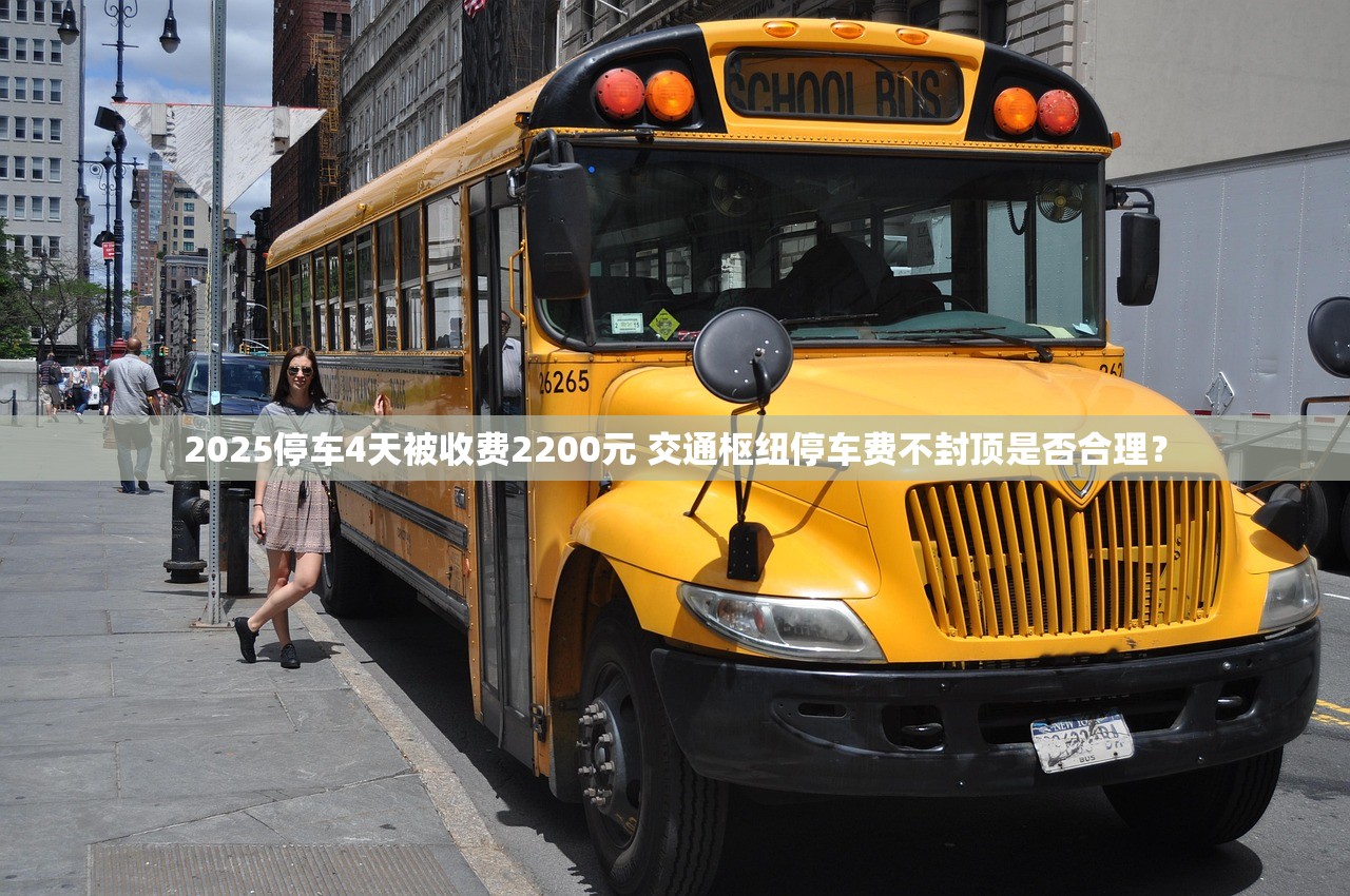 2025停车4天被收费2200元 交通枢纽停车费不封顶是否合理? 2025停车4天被收费2200元 交通枢纽停车费不封顶是否合理?