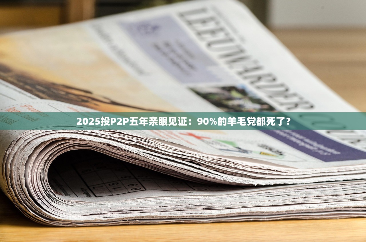 2025投P2P五年亲眼见证：90%的羊毛党都死了？