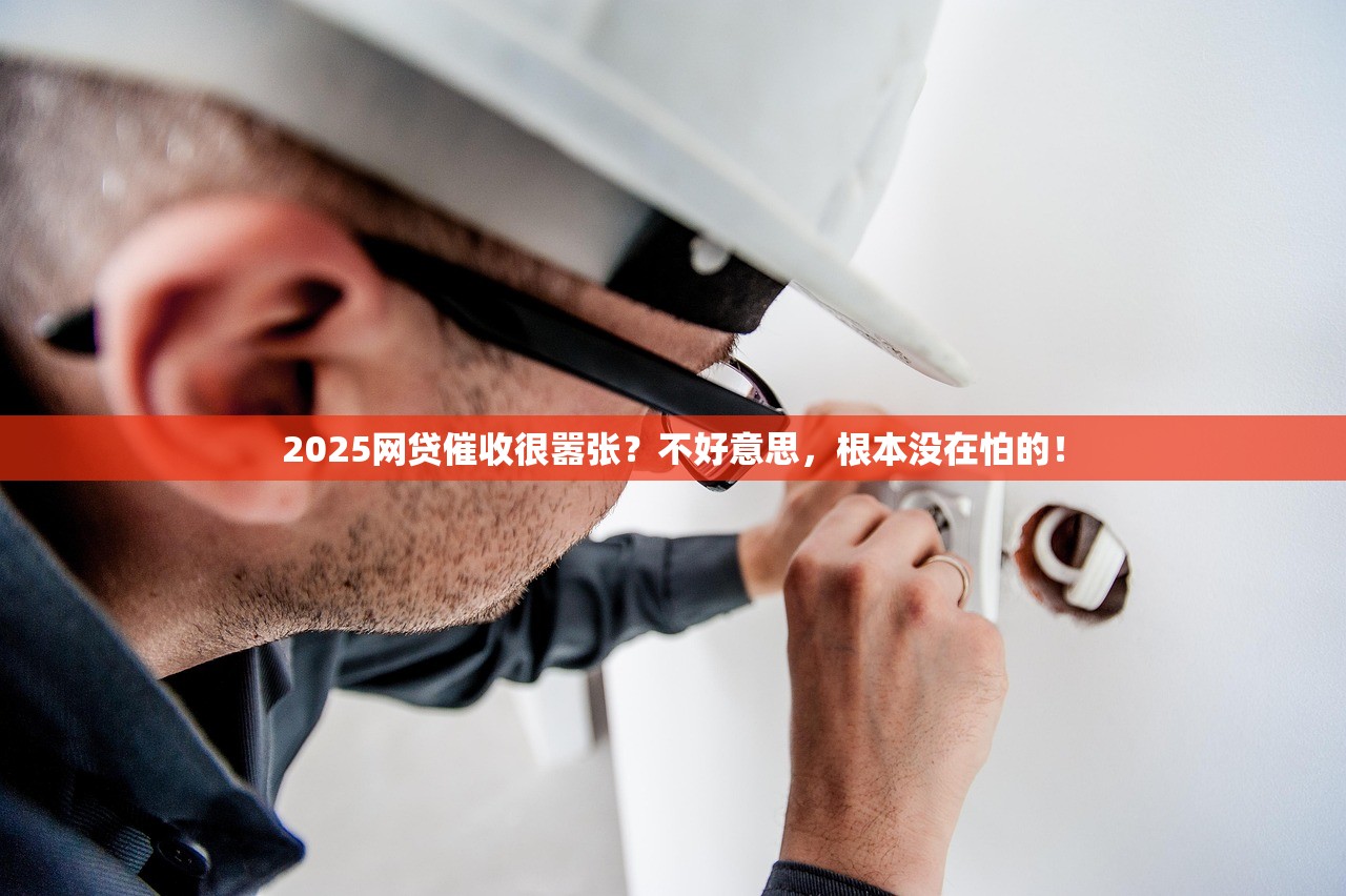 2025网贷催收很嚣张？不好意思，根本没在怕的！