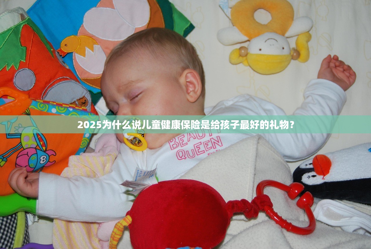 2025为什么说儿童健康保险是给孩子最好的礼物？