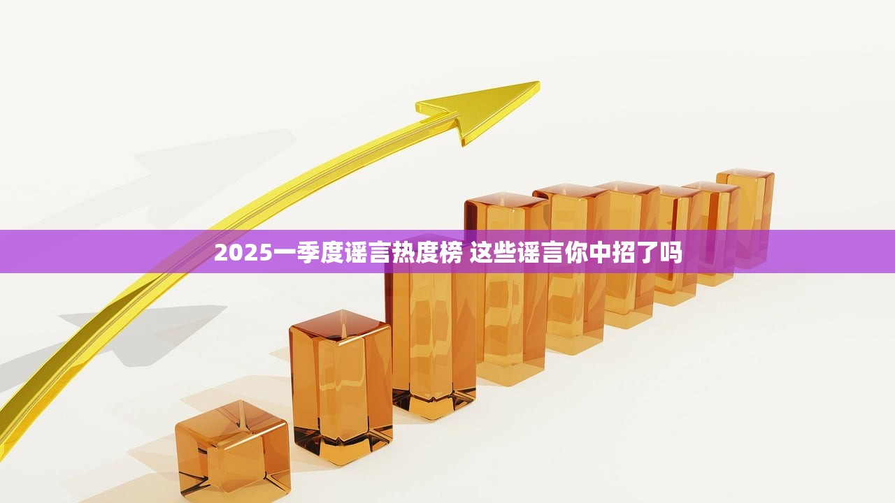 2025一季度谣言热度榜 这些谣言你中招了吗