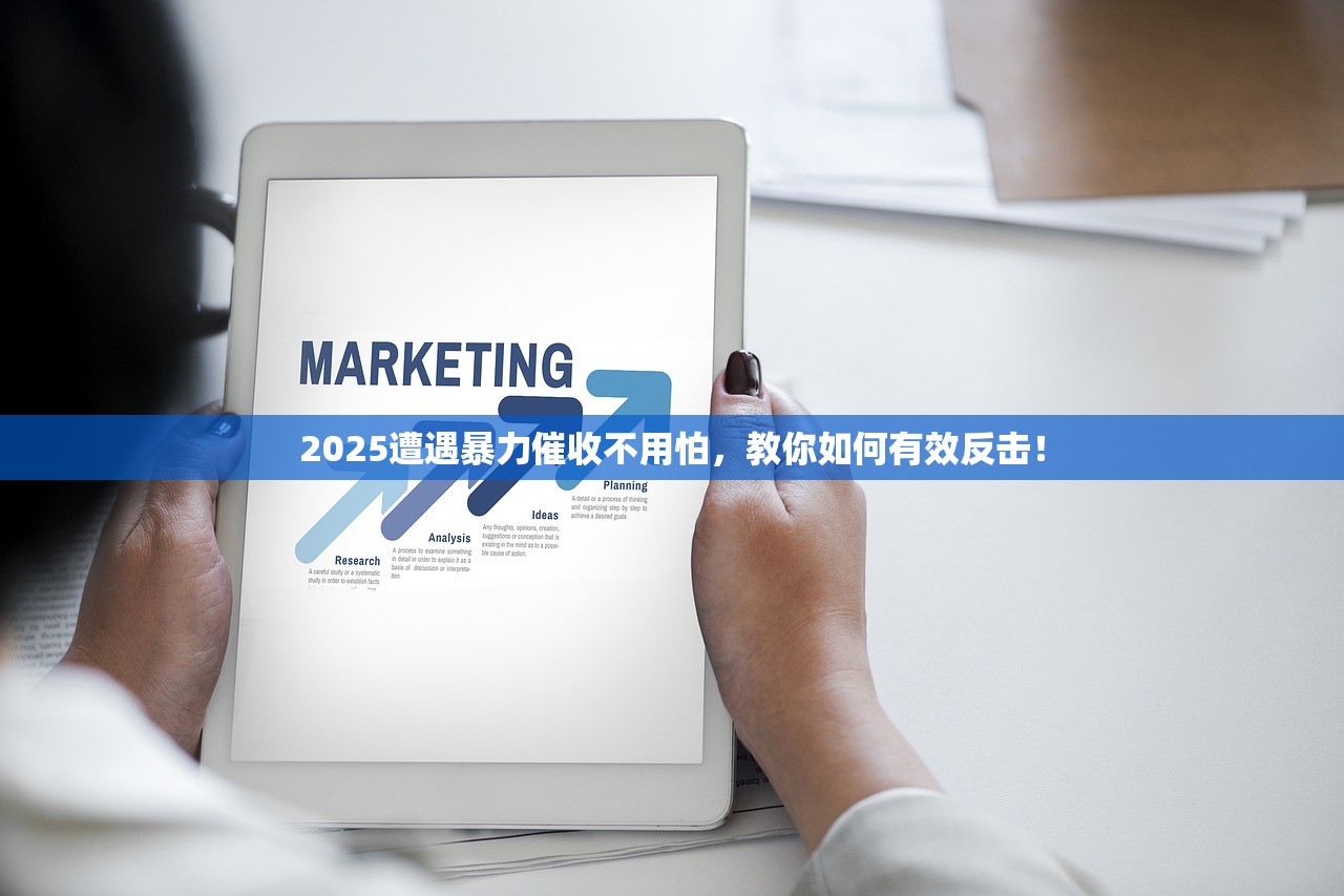 2025遭遇暴力催收不用怕，教你如何有效反击！