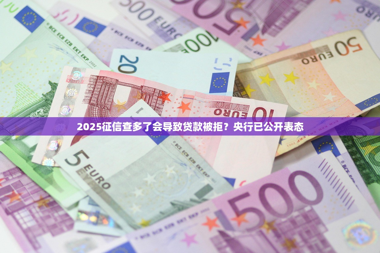 2025征信查多了会导致贷款被拒？央行已公开表态