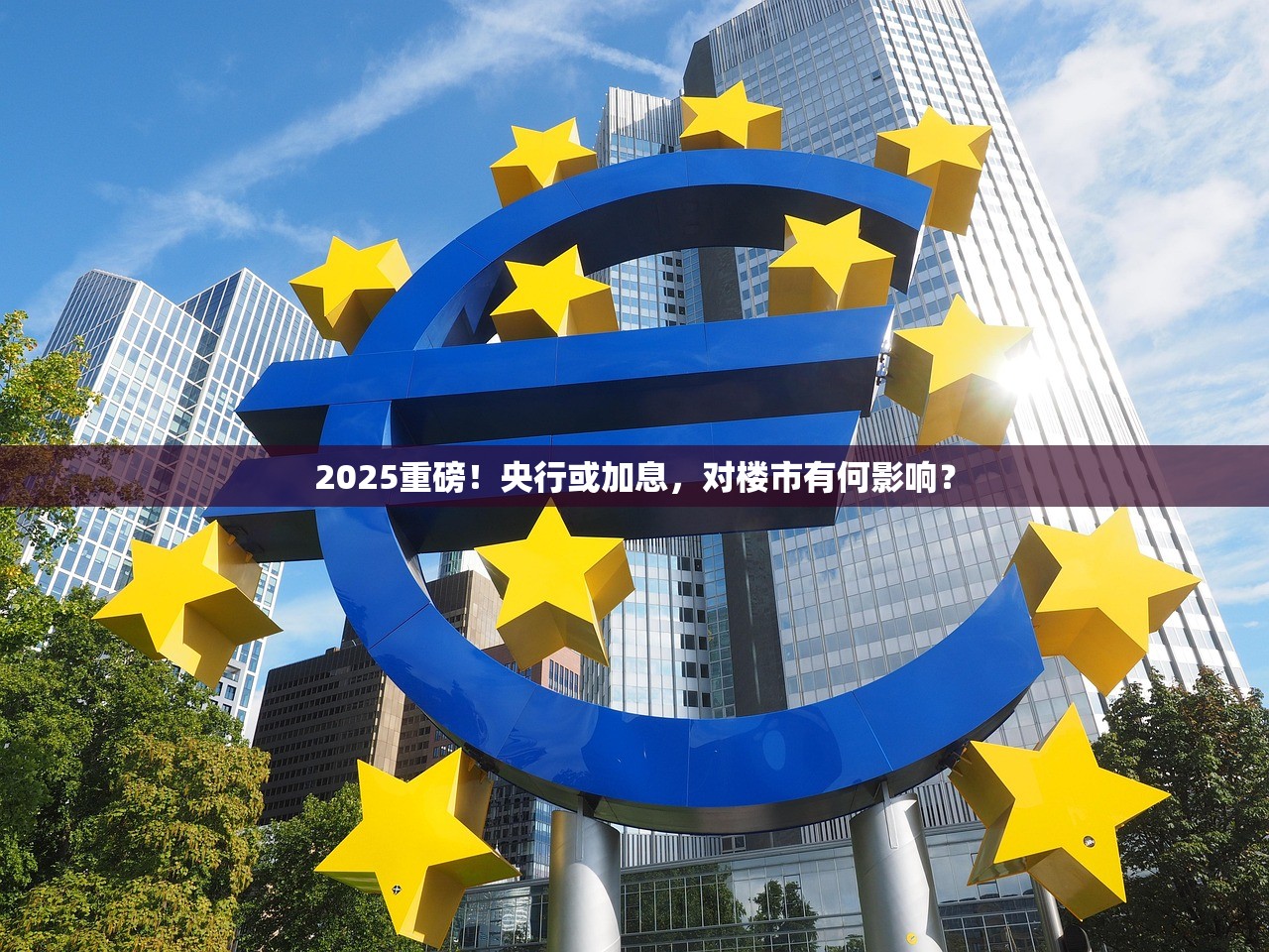 2025重磅！央行或加息，对楼市有何影响？